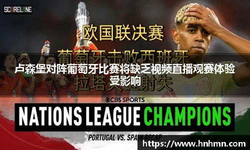 卢森堡对阵葡萄牙比赛将缺乏视频直播观赛体验受影响